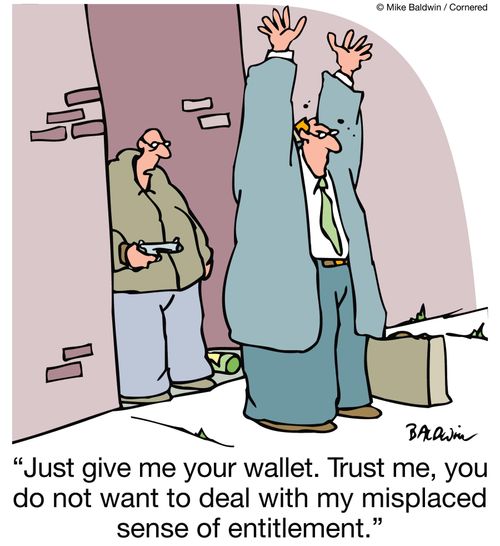 "Just give me your wallet. Trust me, you do not want to deal with my misplaced sense of entitlement."