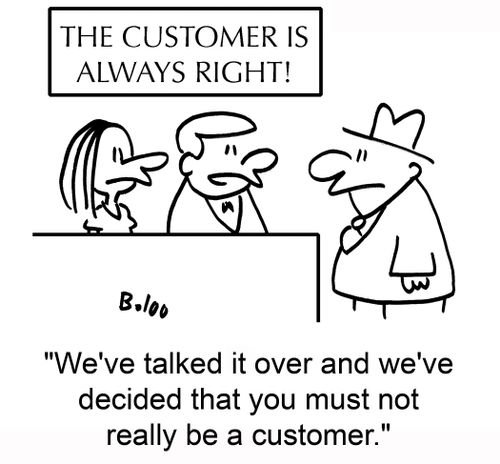 "We've talked it over and we've decided that you must not really be a customer."
