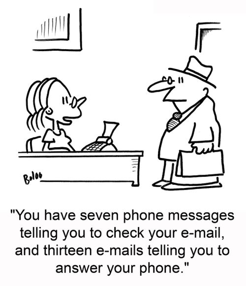 'You have seven phone messages telling you to check your e-mail, and thirteen e-mails telling you to answer your phone.'