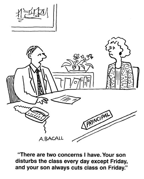 'There are two concerns I have. Your son disturbs the class every day except Friday, and your son always cuts class on Friday.'
