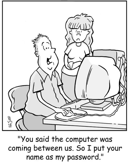 'You said the computer was coming between us. So I put your name as my password.'