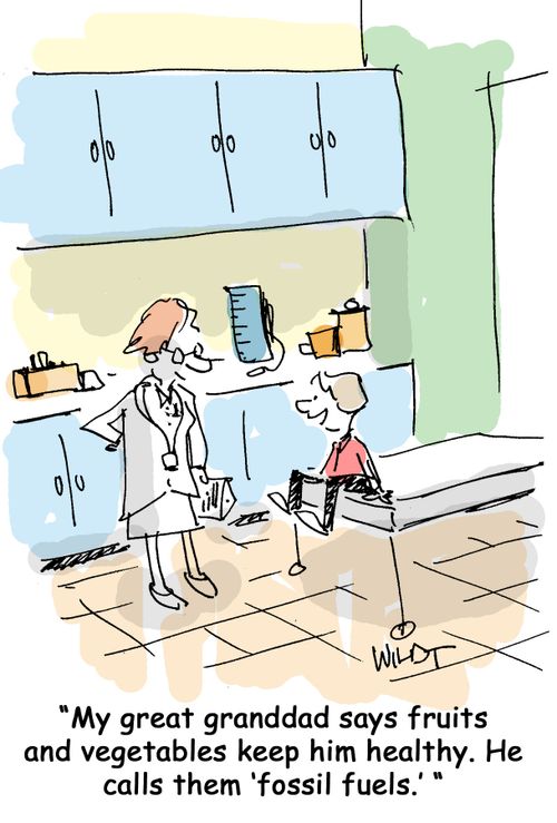 "My great granddad says fruits and vegetables keep him healthy. He calls them 'fossil fuels.'"