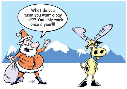 'What do you mean you want a pay rise??? You only work once a year!!!'
