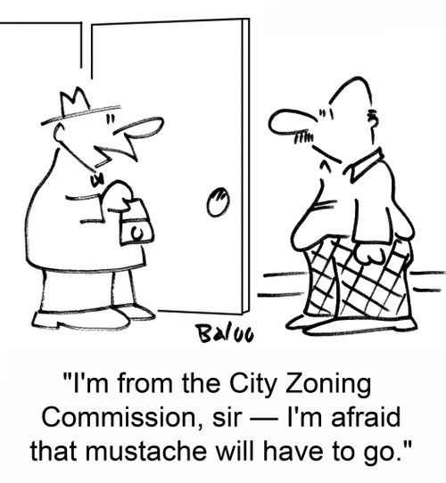 'I'm from the City Zoning Commission, sir -- I'm afraid that mustache will have to go.'