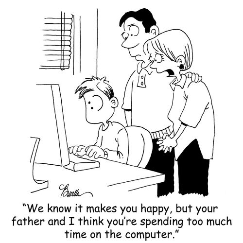 'We know it makes you happy, but your father and I think you're spending too much time on the computer.'