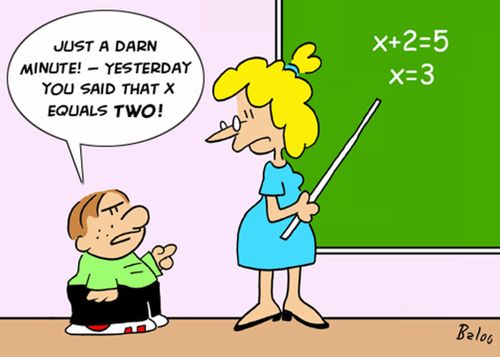 'Just a darn minute -- yesterday you said that X equals TWO!'
