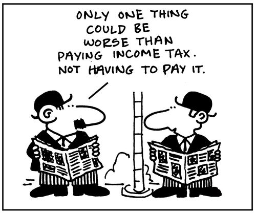 "Only one thing could be worse than paying income tax. Not having to pay it."