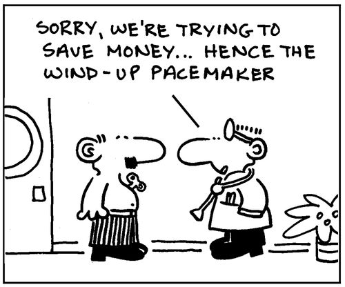 "Sorry, we're trying to save money, hence the wind-up pacemaker."