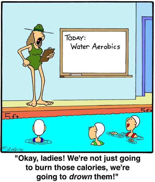 'Okay, ladies! We're not just going to burn those calories, we're going to drown them!'