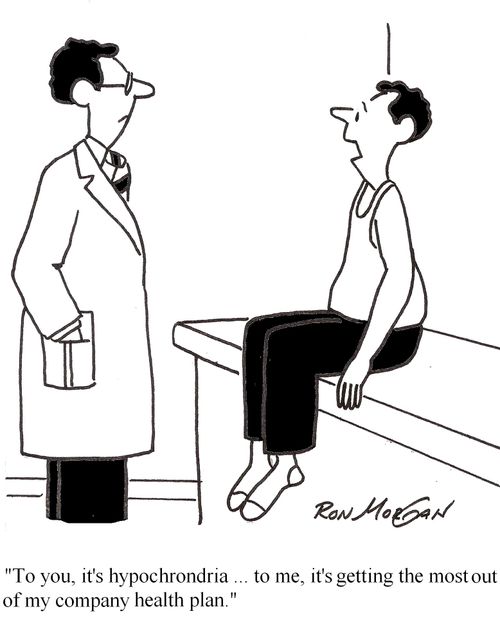 To you, hyochondria, to me, it's getting the most out of my company health plan.