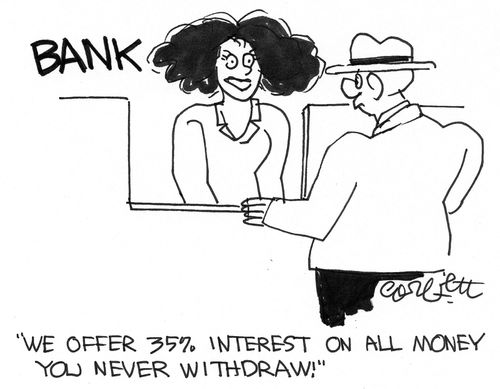 "We offer 35% interest on money you never withdraw!"