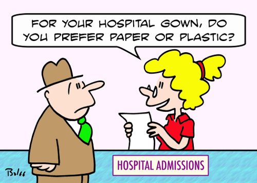 HOSPITAL ADMISSIONS, 'For your hospital gown, do you prefer paper or plastic?'