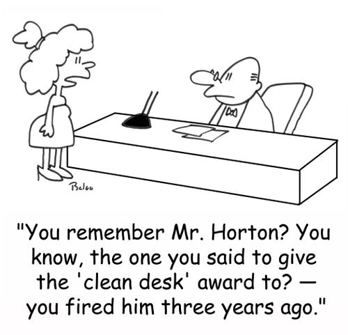 'You remember Mr. Horton? You know, the one you said to give the 'clean desk' award to? -- you fired him three years ago.'