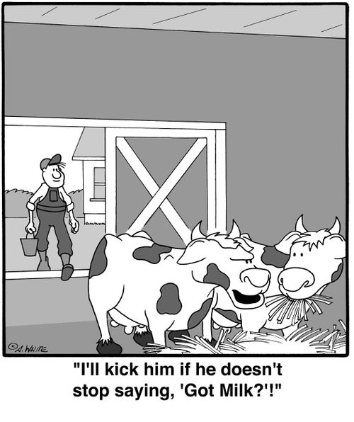 'I'll kick him if he doesn't stop saying, 'Got Milk?'!'