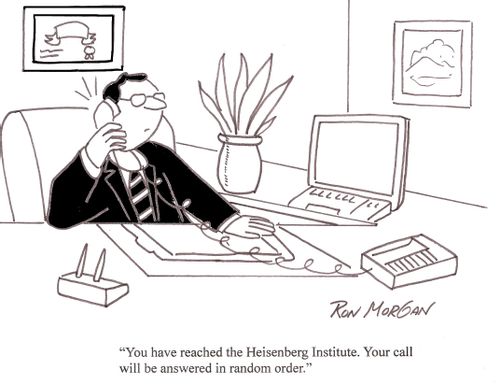 "You have reached the Heisenberg Institute. Your call will be answered in random order."