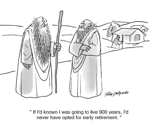 'If I'd known I was going to live 900 years, I'd never have opted for early retirement.'