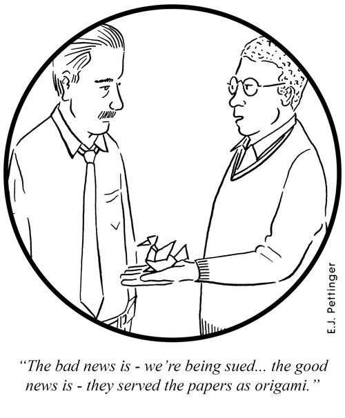 'The bad news is - we're being sued... the good news is - they served the papers as origami.'