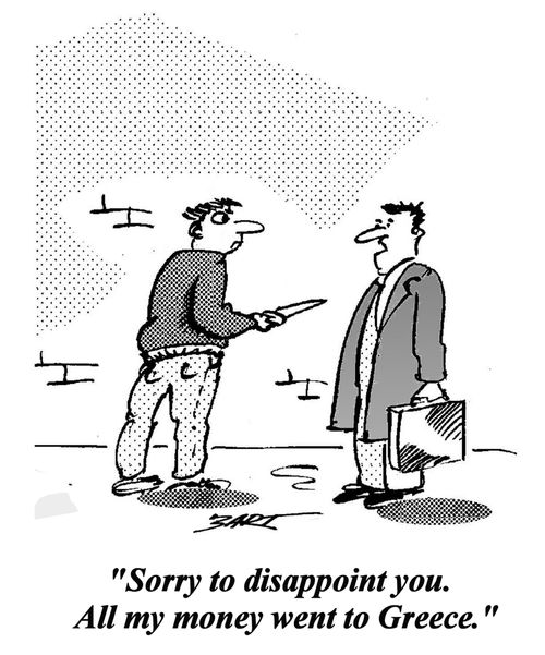 "Sorry to disappoint you. All my money went to Greece."
