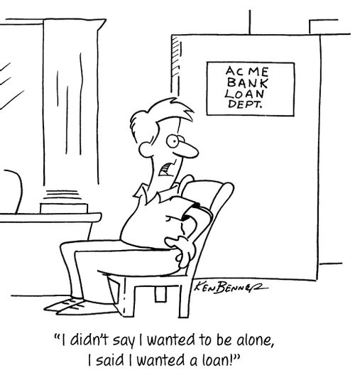 "I didn't say I wanted to be alone, I said I wanted a loan!"