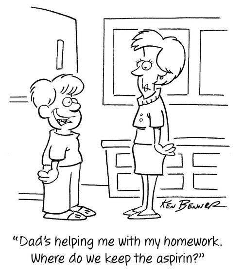 "Dad's helping me with my homework. Where do we keep the aspirin?"