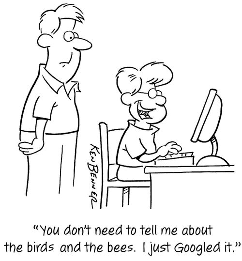 "You don't need to tell me about the birds and the bees. I just Googled it."