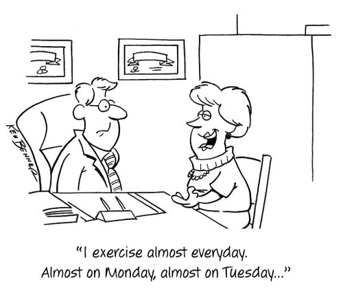 "I exercise almost everyday. Almost on Monday, almost on Tuesday..."