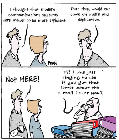 "I thought that modern communications systems were meant to be more efficient...That they would cut down on waste and duplication."