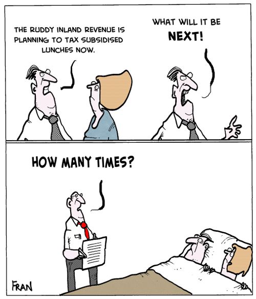 "The ruddy inland revenue is planning to tax subsidised lunches now."