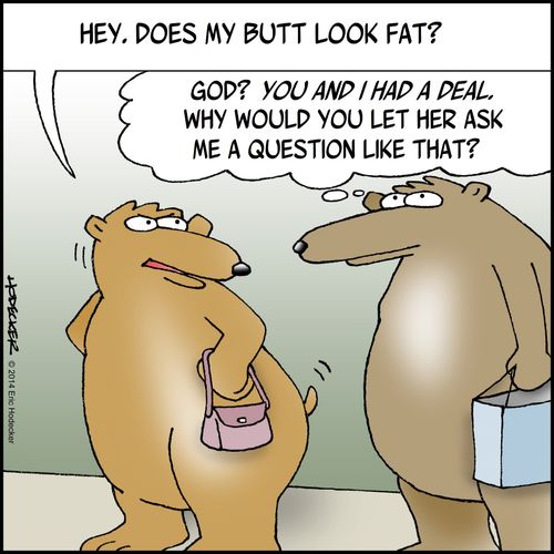 "Hey. Does my butt look fat?"