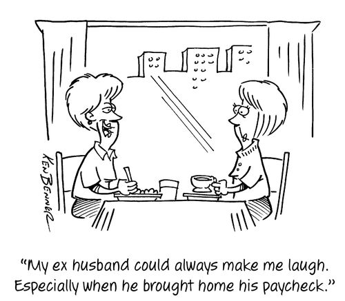 "My ex husband could always make me laugh. Especially when he brought home his paycheck."