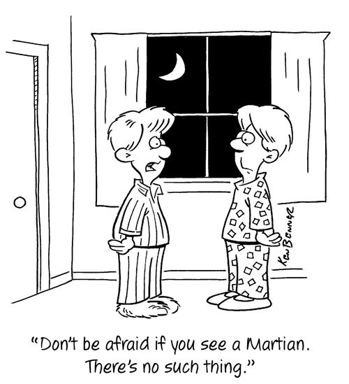 "Don't be afraid if you see a Martian. There's no such thing."