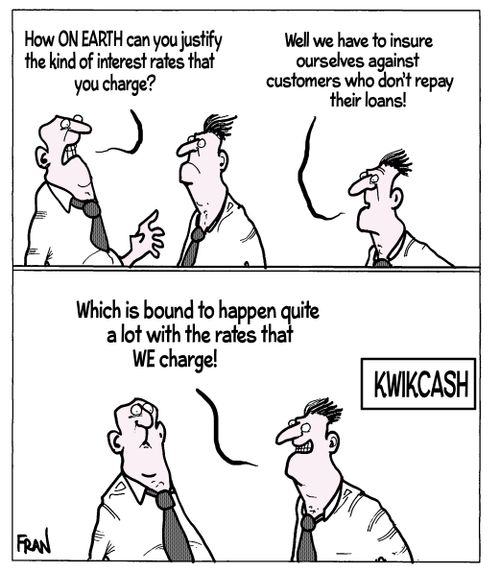 "How on earth can you justify the kind of interest rates that you charge?"