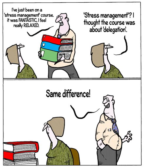 "'Stress management'? I thought the course was about 'delegation'."