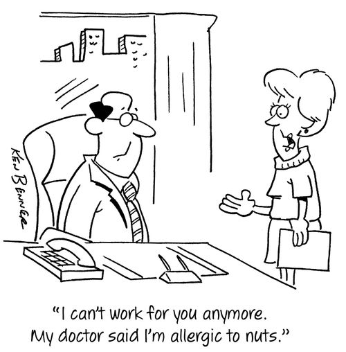 "I can't work for you anymore. My doctor said I'm allergic to nuts."