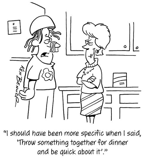 "I should have been more specific when I said, 'Throw something together for dinner and be quick about it'."