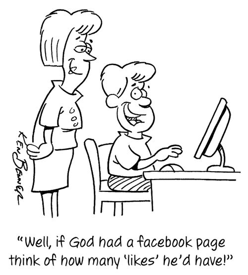 "Well, if God had a facebook page think of how many 'likes' he'd have!"