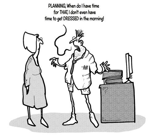 "Planning, when do I have time for that, I don't even have time to get dressed in the morning!"