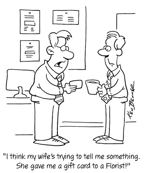 "I think my wife's trying to tell me something. She gave me a gift card to a Florist!"