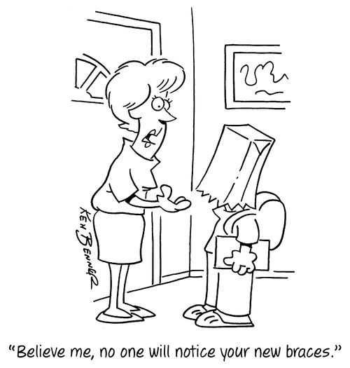 "Believe me, no one will notice your new braces."