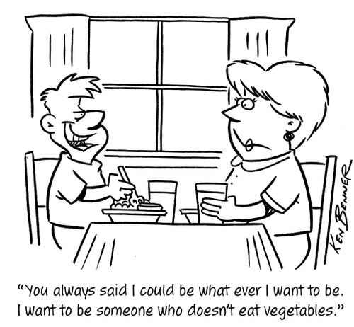 "You always said I could be what ever I want to be. I want to be someone who doesn't eat vegetables."