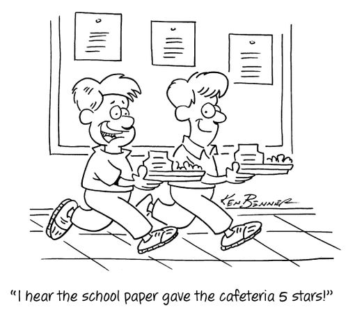 "I hear the school paper gave the cafeteria 5 stars!"