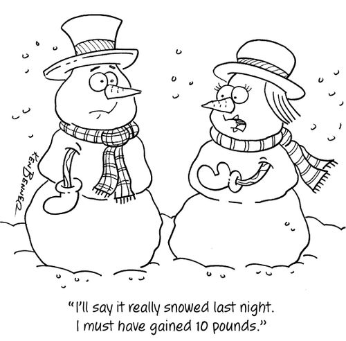 "I'll say it really snowed last night. I must have gained 10 pounds."