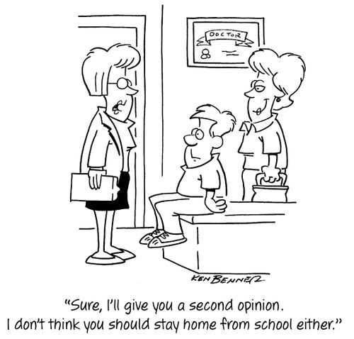 "Sure, I'll give you a second opinion. I don't think you should stay home from school either."
