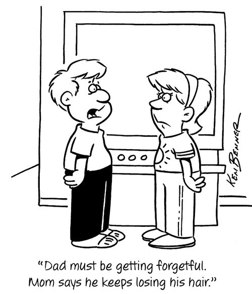 "Dad must be getting forgetful. Mom says he keeps losing his hair."