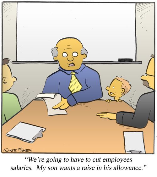 "We're going to have to cut employees salaries. My son wants a raise in his allowance."
