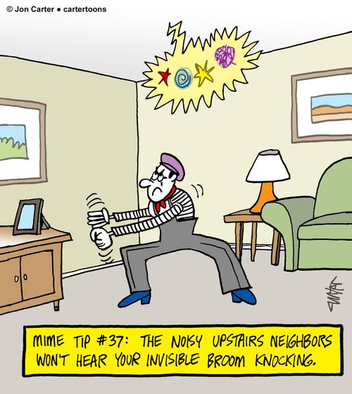 Mime tip #37: The noisy upstairs neighbors won't hear your invisible broom knocking.