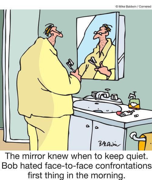 The mirror knew when to keep quiet. Bob hated face-to-face confrontations first thing in the morning.