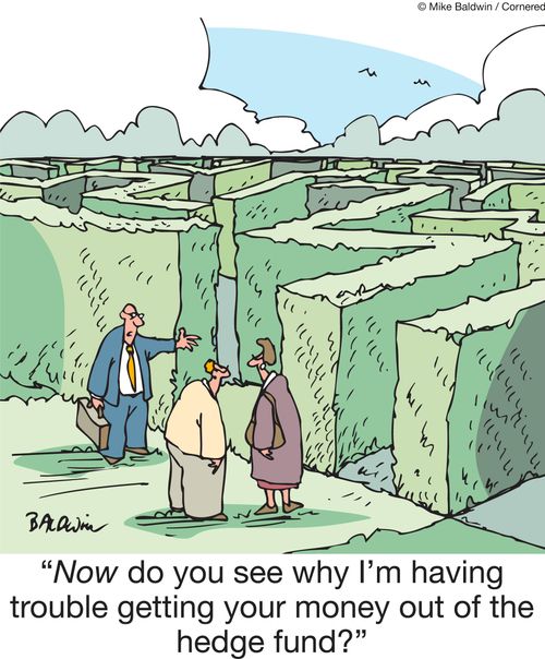 "Now do you see why I'm having trouble getting your money out of the hedge fund?"