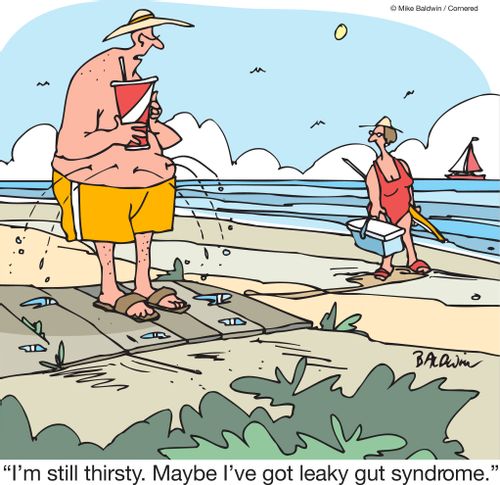 "I'm still thirsty. Maybe I've got leaky gut syndrome."