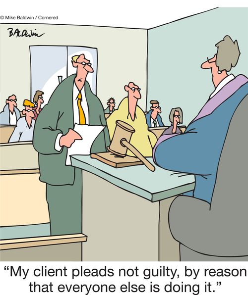 "My client pleads not guilty, by reason that everyone else is doing it."